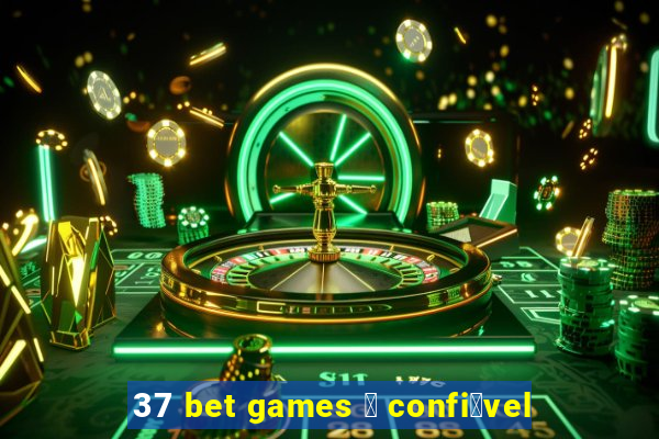 37 bet games 茅 confi谩vel